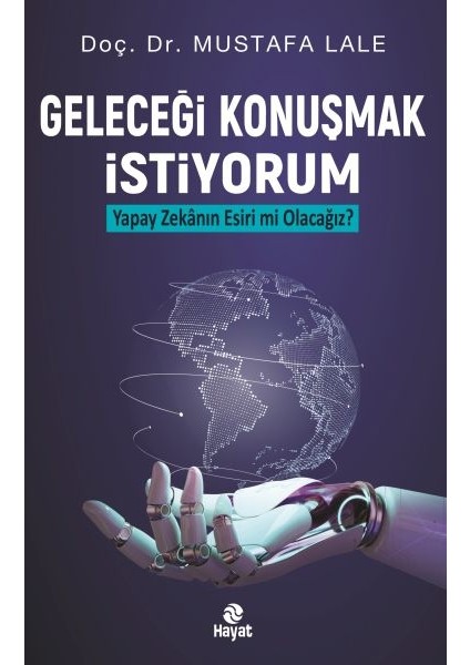 Geleceği Konuşmak Istiyorum Yapay Zekanın Esiri Mi Olacağız?