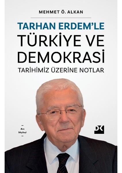 Tarhan Erdem’le Türkiye ve Demokrasi Tarihimiz Üzerine Notlar - Mehmet Ö. Alkan