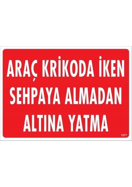 Araç Krikoda Iken Sehpaya Almadan Altına Yatma Uyarı Levhası 25X35 KOD:1577