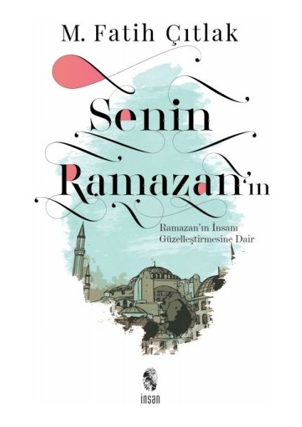 Senin Ramazan’ın - Ramazan’ın Insanı Güzelleştirmesine Dair