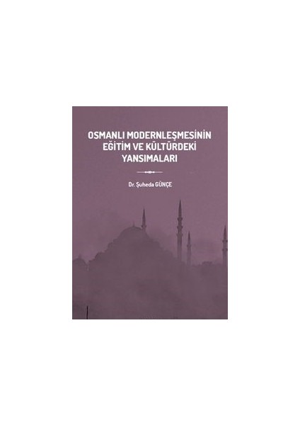 Osmanlı Modernleşmesinin Eğitim ve Kültürdeki Yansımaları Dr. Şüheda Günçe