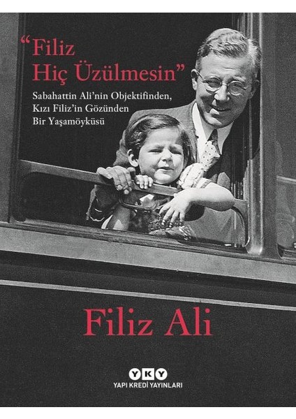 Filiz Hiç Üzülmesin – Sabahattin Ali’nin Objektifinden, Kızı Filiz’in Gözünden Bir Yaşam Öyküsü