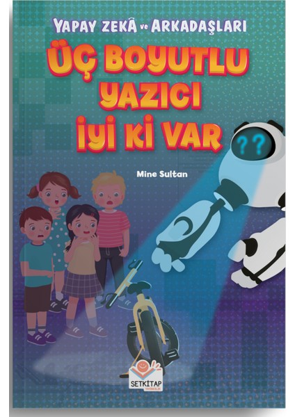 Üç Boyutlu Yazıcı Iyi Ki Var - Yapay Zeka ve Arkadaşları - Mine Sultan