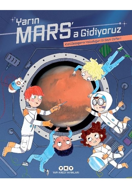 Yarın Mars’a Gidiyoruz – Kızıl Gezegene Yolculuğun Ilk Seyir Defteri