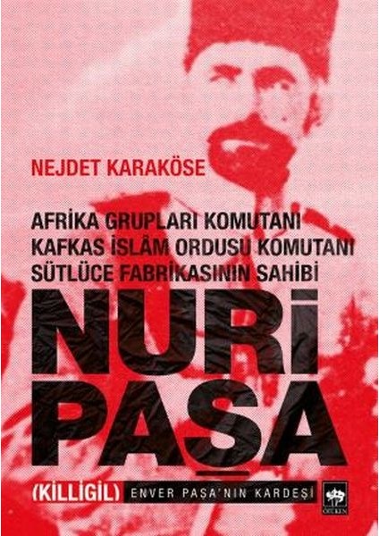 Afrika Grupları Komutanı Kafkas Islam Ordusu Komutanı Sütlüce Fabrikasının Sahibi Nuri Paşa