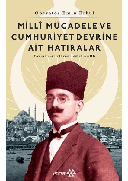 Operatör Emin Erkul - Milli Mücadele ve Cumhuriyet Devrine Ait Hatıralar