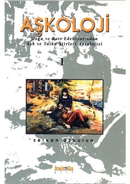 Aşkoloji 1. Cilt Doğu ve Batı Edebiyatından Aşk ve Tutku Şiirleri Antolojisi