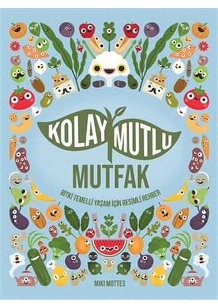 Kolay Mutlu Mutfak - Bitki Temelli Yaşam Için Resimli Rehber