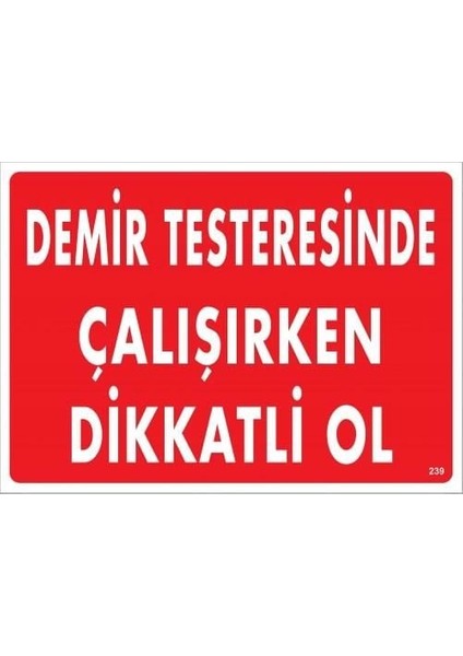 Demir Testeresinde Çalışırken Dikkatli Ol Uyarı Levhası 25X35 KOD:239