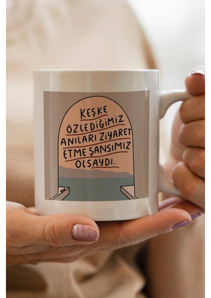 Keşke Özlediğimiz Anıları Ziyaret Etme Şansımız Olsaydı Baskılı Premium Kupa Bardak