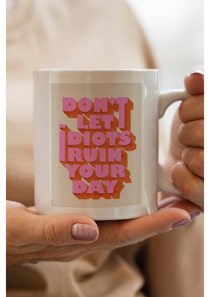 Don't Let Idiots Ruin Your Day Baskılı Premium Kupa Bardak