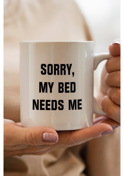 Sorry, My Bed Needs Me Baskılı Kupa Bardak