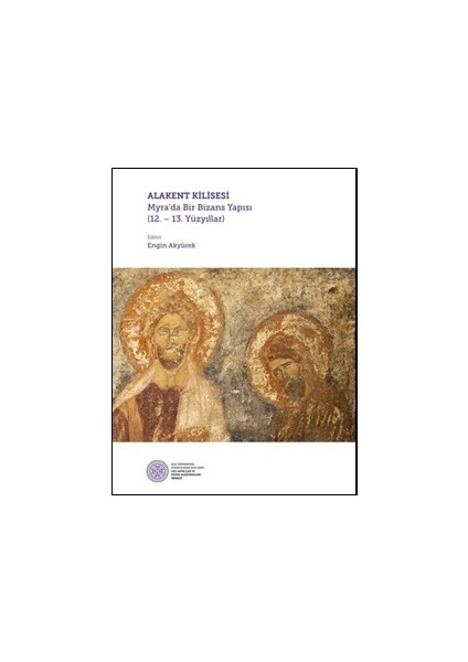 Alakent Kilisesi - Myra’da Bir Bizans Yapısı (12. - 13. Yüzyıllar)