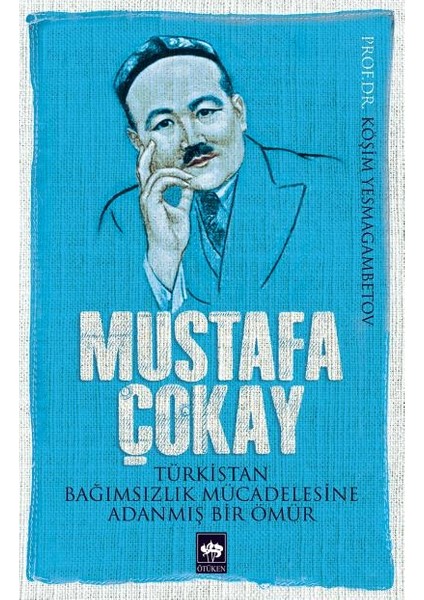 Mustafa Çokay Türkistan Bağımsızlık Mücadelesine Adanmış Bir Ömür
