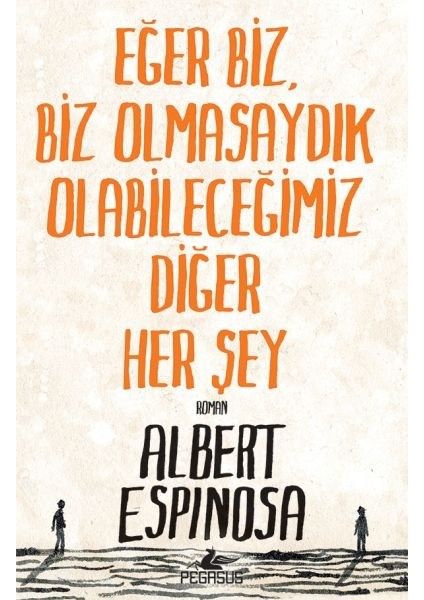 Eğer Biz, Biz Olmasaydık Olabileceğimiz Diğer Her Şey
