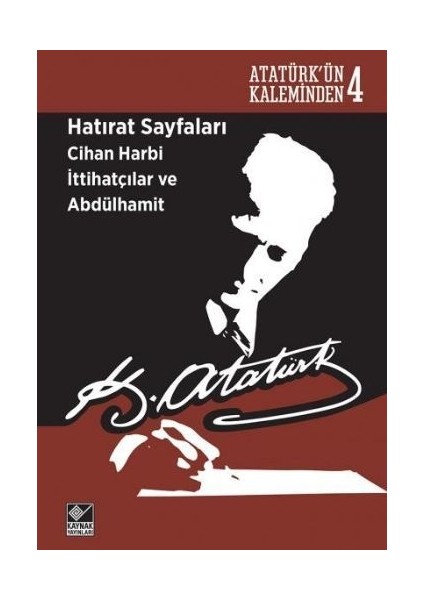 Atatürk'ün Kaleminden 4 - Hatırat Sayfaları: Cihan Harbi Ittihatçılar ve Abdülhamit