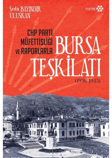 Chp Parti Müfettişliği ve Raporlarla Bursa Teşkilatı 1936-1945