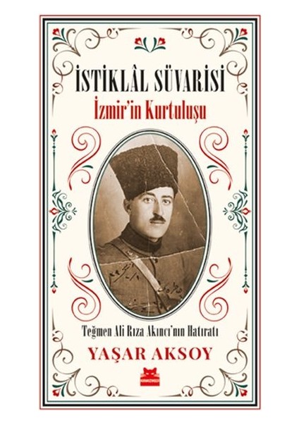 Istiklal Süvarisi - Izmirin Kurtuluşu - Teğmen Ali Rıza Akıncı’nın Hatıratı