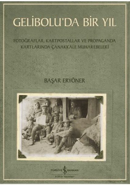 Gelibolu’da Bir Yıl/ Fotoğraflar, Kartpostallar ve Propaganda Kartlarında Çanakkale Muharebeleri