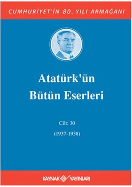 Atatürk’ün Bütün Eserleri Cilt: 30 (1937 - 1938)