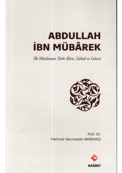 Abdullah Ibn Mübârek - Ilk Müslüman Türk Alim Zahid ve Gazisi