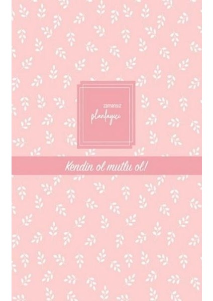 Zamansız Planlayıcı - Kendin Ol , Mutlu Ol! (Ciltli)