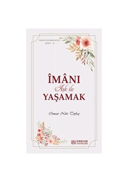 Faziletler Medeniyeti Serisi - 15 - İmanı Aşk ile Yaşamak - Osman Nuri Topbaş