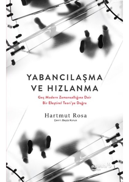 Yabancılaşma ve Hızlanma: Geç Modern Zamansallığına Dair Bir Eleştirel Teori’ye Doğru