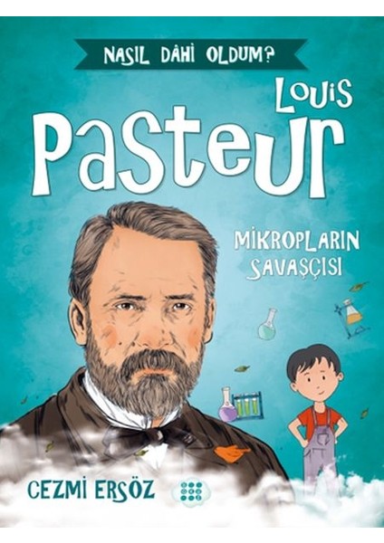 Nasıl Dahi Oldum? - Louis Pasteur - Mikropların Savaşçısı