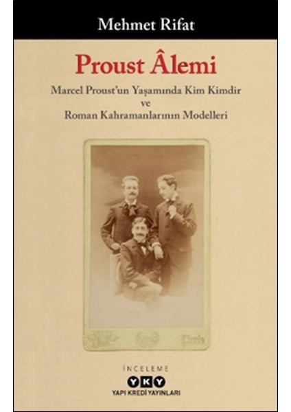 Proust Âlemi / Marcel Proust'un Yaşamında Kim Kimdir ve Roman Kahramanlarının Modelleri