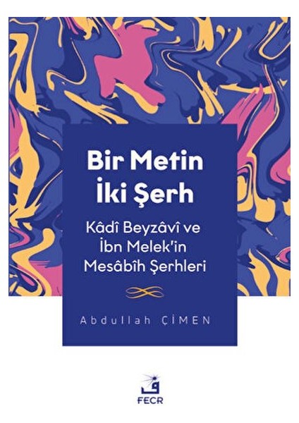 Bir Metin Iki Şerh - Kadi Beyzavi ve Ibn Melek'in Mesabih Şerhleri