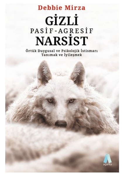 Gizli Pasif - Agresif Narsist: Örtük Duygusal ve Psikolojik Istismarı Tanımak ve Iyileşmek