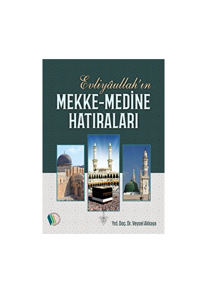 Evliyaullah’ın Mekke-Medine Hatıraları - Veysel Akkaya