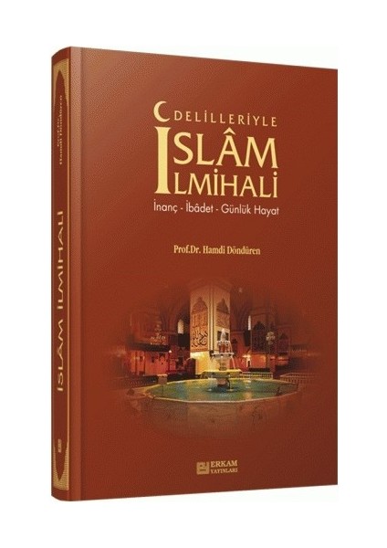 Delilleriyle İslam İlmihali: İnanç İbadet Günlük Hayat - Hamdi Döndüren