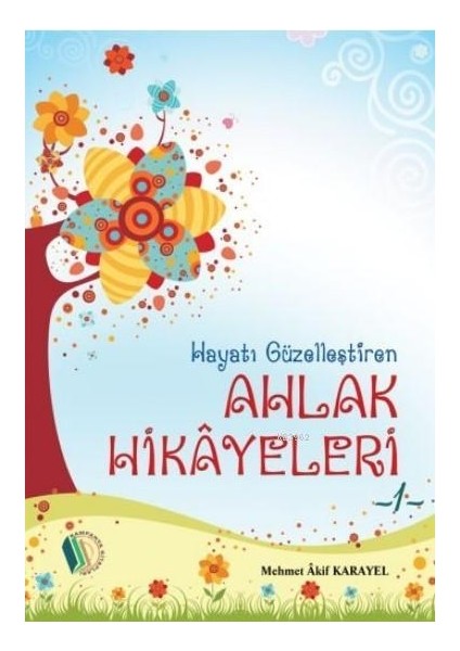Hayatı Güzelleştiren Ahlak Hikayeleri -Mehmet Akif Karayel