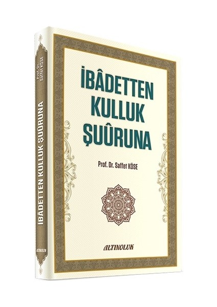 İbadetten Kulluk Şuuruna - Prof. Dr. Saffet Köse