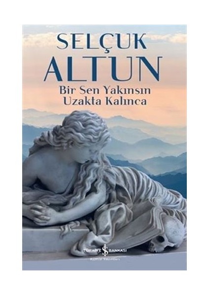 Bir Sen Yakınsın Uzakta Kalınca