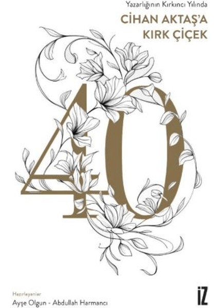 Yazarlığının Kırkıncı Yılında Cihan Aktaş’a Kırk Çiçek