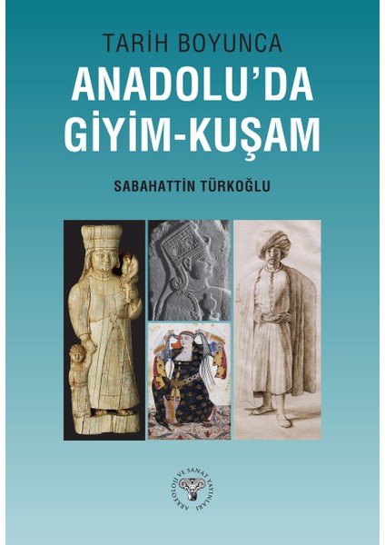 Tarih Boyunca Anadolu'da Giyim-Kuşam - Tarih Öncesi Çağlardan Cumhuriyet Dönemine Kadar