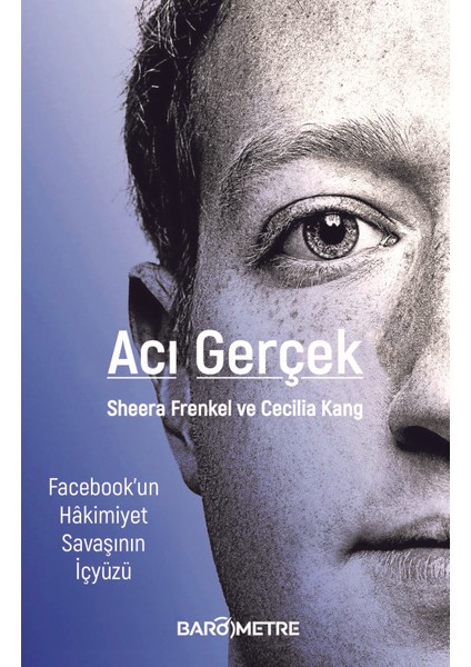 Acı Gerçek - Facebook’un Hakimiyet Savaşının Içyüzü - Sheera Frenkel - Cecilia Kang
