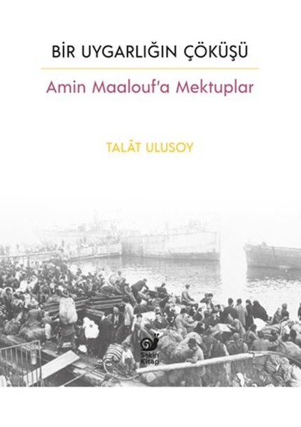 Bir Uygarlığın Çöküşü - Amin Maalouf’a Mektuplar