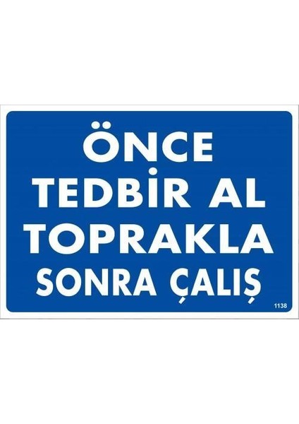 Önce Tedbir Al Toprakla Sonra Çalış Uyarı Levhası 25X35 KOD:1138