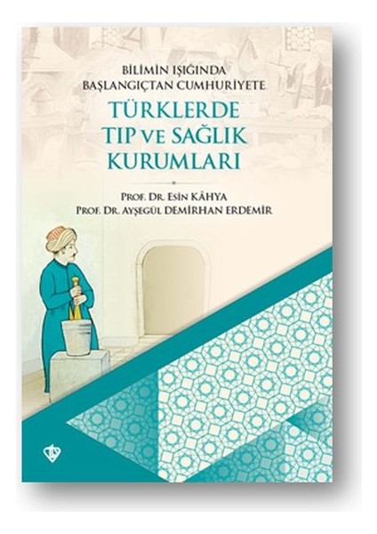 Bilimin Işığında Başlangıçtan Cumhuriyete Türklerde Tıp ve Sağlık Kurumları
