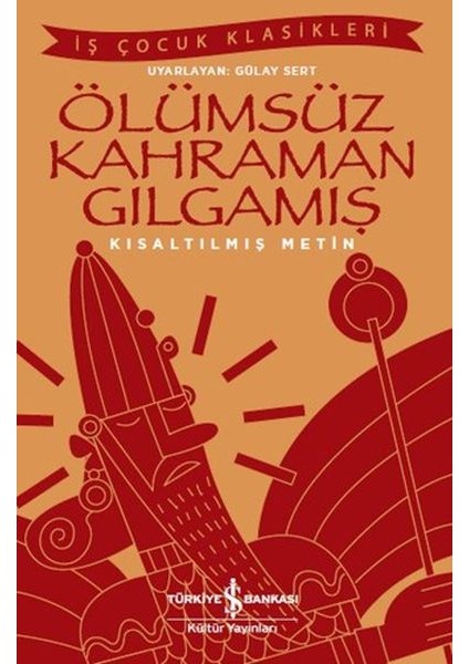 Ölümsüz Kahraman Gılgamış - Iş Çocuk Klasikleri - Kısaltılmış Metin