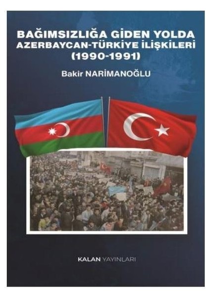 Bağımsızlığa Giden Yolda Azerbaycan Türkiye Ilişkileri (1990 1991)