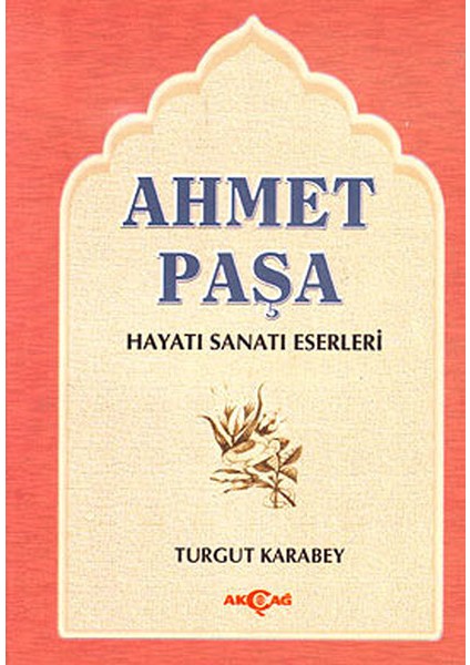 Ahmet Paşa Hayatı - Sanatı - Eserleri