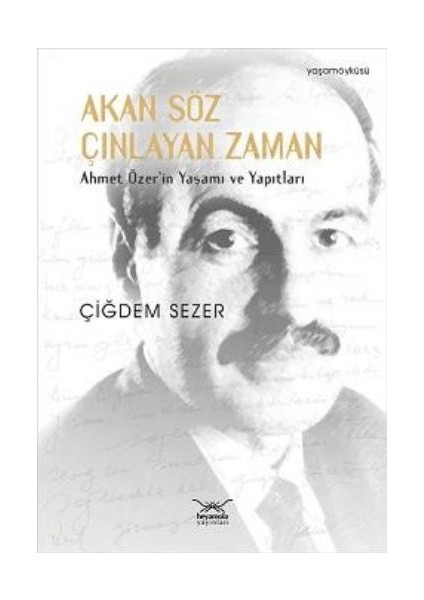 Akan Söz Çınlayan Zaman Ahmet Özer'in Yaşamı ve Yapıtları