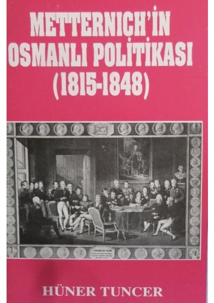Metternich'in Osmanlı Politikası (1815-1848) / Hüner Tuncer (1996 Basım)