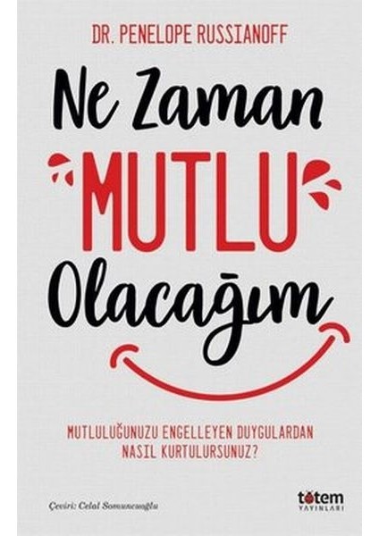 Ne Zaman Mutlu Olacağım - Mutluluğu Engelleyen Duygulardan Nasıl Kurtulursunuz?