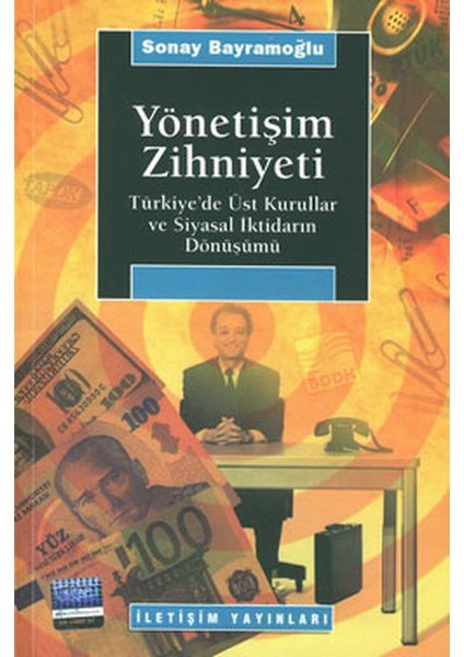 Yönetişim Zihniyeti / Türkiye'de Üst Kurullar ve Siyasal Iktidarın Dönüşümü
